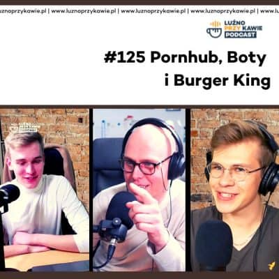 #125 – Pornhub, Boty i Burger King