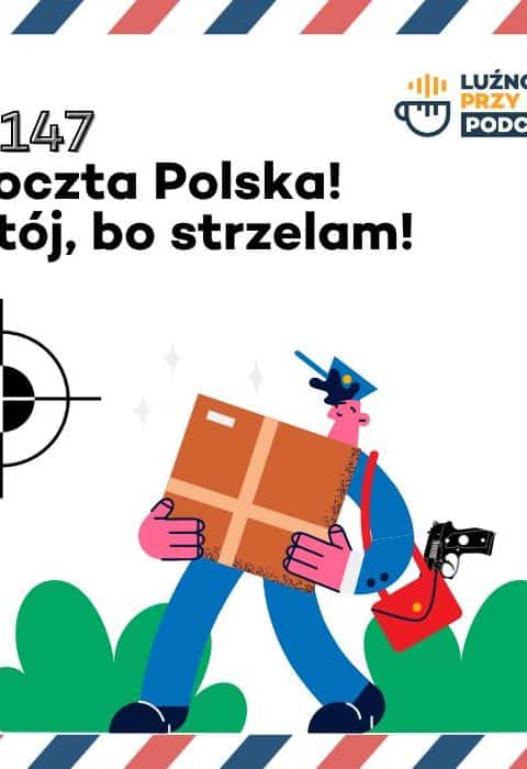 #147 – Poczta Polska! Stój, bo strzelam!