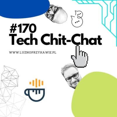 #170 – Tech Chit-Chat