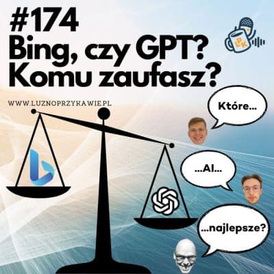 #174 – Bing, czy GPT? Komu zaufasz?